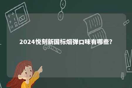 2024悦刻新国标烟弹口味有哪些？ 